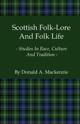 Le folklore écossais et la vie populaire - Études sur la race, la culture et la tradition - Scottish Folk-Lore And Folk Life - Studies In Race, Culture And Tradition