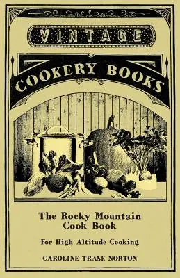 The Rocky Mountain Cook Book for High Altitude Cooking (Le livre de cuisine des montagnes Rocheuses pour la cuisine en altitude) - The Rocky Mountain Cook Book for High Altitude Cooking