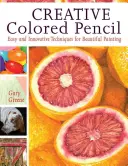 Crayon de couleur créatif : Des techniques faciles et innovantes pour une belle peinture - Creative Colored Pencil: Easy and Innovative Techniques for Beautiful Painting