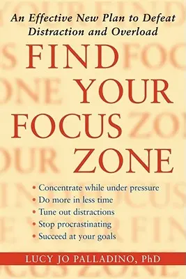 Trouvez votre zone de concentration : Un nouveau plan efficace pour vaincre la distraction et la surcharge - Find Your Focus Zone: An Effective New Plan to Defeat Distraction and Overload