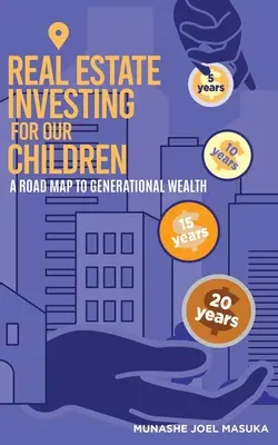 L'investissement immobilier pour nos enfants : Une feuille de route pour une richesse générationnelle - Real Estate Investing For Our Children: A Road Map For Generational Wealth