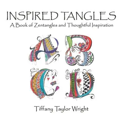 Inspired Tangles Un livre de Zentangles et d'inspiration réfléchie - Inspired Tangles A Book of Zentangles and Thoughtful Inspiration