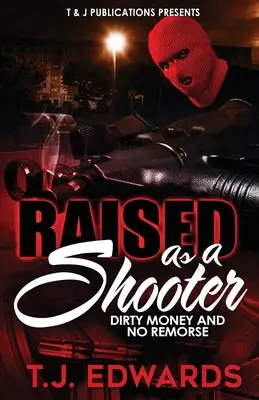 Élevé comme un tireur : Argent sale et absence de remords - Raised As A Shooter: Dirty Money and No Remorse