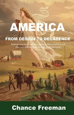 L'Amérique, de la conception à la décadence : Faire apparaître clairement le lien entre les prophéties bibliques et l'essor phénoménal de l'Amérique ainsi que son rôle dans le monde. - America from Design to Decadence: Making clear the connection between Bible prophecy and America's phenomenal rise and role in the world.