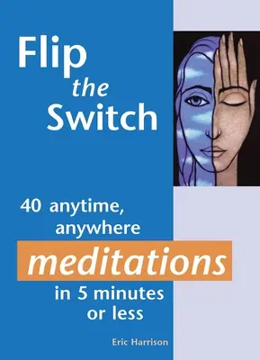 Flip the Switch : 40 méditations en 5 minutes ou moins, à tout moment et en tout lieu - Flip the Switch: 40 Anytime, Anywhere Meditations in 5 Minutes or Less
