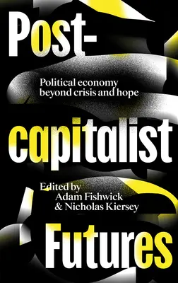 Avenirs postcapitalistes : L'économie politique au-delà de la crise et de l'espoir - Postcapitalist Futures: Political Economy Beyond Crisis and Hope