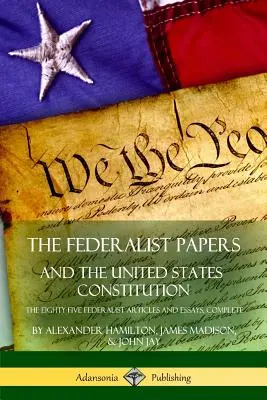 Les articles du Fédéraliste et la Constitution des États-Unis : Les quatre-vingt-cinq articles et essais fédéralistes, complets - The Federalist Papers, and the United States Constitution: The Eighty-Five Federalist Articles and Essays, Complete