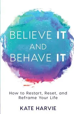 Croyez-le et comportez-vous comme tel : Comment redémarrer, réinitialiser et recadrer votre vie - Believe It and Behave It: How to Restart, Reset, and Reframe Your Life