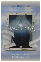 Hantise - Dissiper les fantômes qui dirigent nos vies - Hauntings - Dispelling the Ghosts Who Run Our Lives