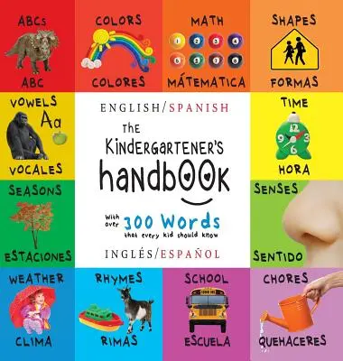 Le manuel de l'enfant de maternelle : Bilingue (anglais / espagnol) (Ingls / Espaol) ABC, voyelles, mathématiques, formes, couleurs, temps, sens, rimes, sciences, a - The Kindergartener's Handbook: Bilingual (English / Spanish) (Ingls / Espaol) ABC's, Vowels, Math, Shapes, Colors, Time, Senses, Rhymes, Science, a