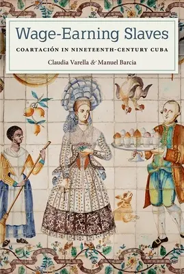 Esclaves salariés : Coartacin in Nineteenth-Century Cuba (La Coartacine à Cuba au XIXe siècle) - Wage-Earning Slaves: Coartacin in Nineteenth-Century Cuba