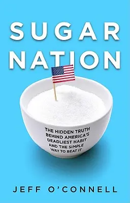 Sugar Nation : La vérité cachée derrière l'habitude la plus mortelle de l'Amérique et le moyen simple de la vaincre - Sugar Nation: The Hidden Truth Behind America's Deadliest Habit and the Simple Way to Beat It