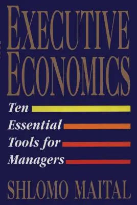 Économie des cadres : Dix outils pour les décideurs d'entreprise - Executive Economics: Ten Tools for Business Decision Makers
