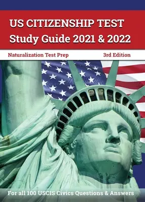 Guide d'étude du test de citoyenneté américaine 2021 et 2022 : préparation au test de naturalisation pour les 100 questions et réponses civiques de l'USCIS [3ème édition]. - US Citizenship Test Study Guide 2021 and 2022: Naturalization Test Prep for all 100 USCIS Civics Questions and Answers [3rd Edition]