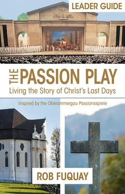 Guide de l'animateur du Jeu de la Passion : Vivre l'histoire des derniers jours du Christ - The Passion Play Leader Guide: Living the Story of Christ's Last Days