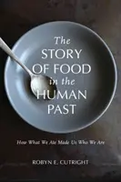 L'histoire de l'alimentation dans le passé de l'humanité : comment ce que nous avons mangé a fait de nous ce que nous sommes - The Story of Food in the Human Past: How What We Ate Made Us Who We Are