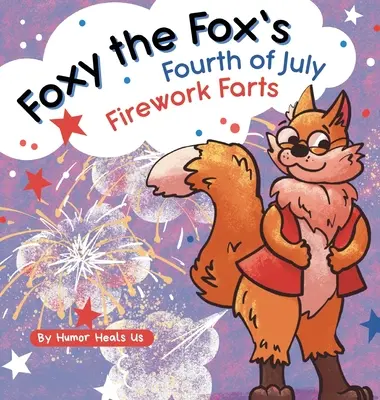 Foxy the Fox's Fourth of July Firework Farts (Les pets des feux d'artifice du 4 juillet de Foxy le renard) : Un livre d'images amusant pour les enfants et les adultes sur un renard qui pète, parfait pour le 4 juillet. - Foxy the Fox's Fourth of July Firework Farts: A Funny Picture Book For Kids and Adults About a Fox Who Farts, Perfect for Fourth of July