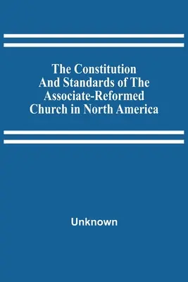 La Constitution et les normes de l'Église réformée associée d'Amérique du Nord - The Constitution And Standards Of The Associate-Reformed Church In North America