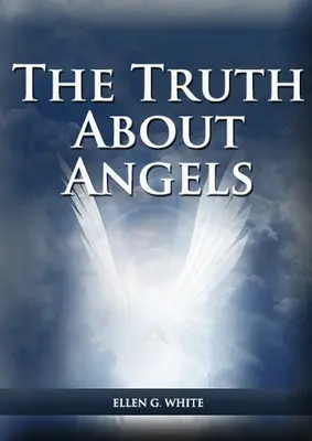La vérité sur les anges : (Une vue des êtres surnaturels impliqués dans la vie humaine, La grande controverse avec les anges, Les anges dans l'Avent) - The Truth About Angels: (A View of Supernatural Beings Involved in Human Life, The Great Controversy with the angels, The Angels in The Advent