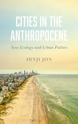 Les villes de l'Anthropocène : Nouvelle écologie et politique urbaine - Cities in the Anthropocene: New Ecology and Urban Politics