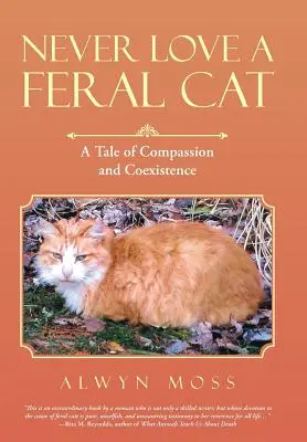 Ne jamais aimer un chat sauvage : une histoire de compassion et de coexistence - Never Love a Feral Cat: A Tale of Compassion and Coexistence