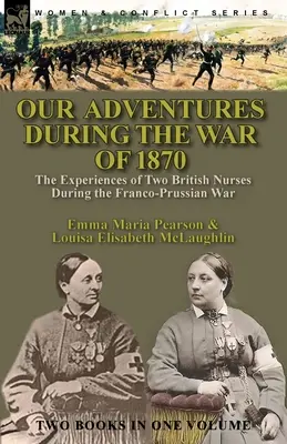 Nos aventures pendant la guerre de 1870 : les expériences de deux infirmières britanniques pendant la guerre franco-prussienne - Our Adventures During the War of 1870: the Experiences of Two British Nurses During the Franco-Prussian War