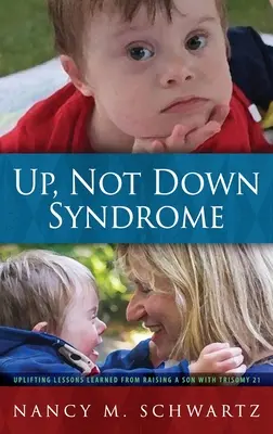 Up, Not Down Syndrome : Leçons édifiantes tirées de l'éducation d'un fils atteint de trisomie 21 - Up, Not Down Syndrome: Uplifting Lessons Learned from Raising a Son with Trisomy 21