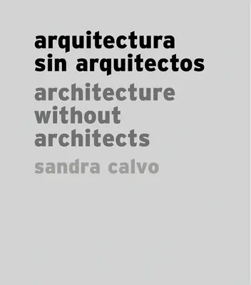 Sandra Calvo : L'architecture sans architectes - Sandra Calvo: Architecture Without Architects