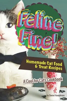 Feline Fine ! Recettes de nourriture et de friandises pour chats - Un livre de cuisine cool pour les chats - Feline Fine!: Homemade Cat Food & Treat Recipes - A Cool for Cats Cookbook