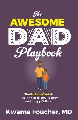 The Awesome Dad Playbook : Le guide du père pour élever des enfants résilients, sains et heureux - The Awesome Dad Playbook: The Father's Guide to Raising Resilient, Healthy and Happy Children