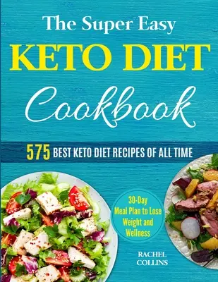 The Super Easy Keto Diet Cookbook : 575 meilleures recettes de régime céto de tous les temps (plan de repas de 30 jours pour perdre du poids et se sentir bien) - The Super Easy Keto Diet Cookbook: 575 Best Keto Diet Recipes of All Time (30-Day Meal Plan to Lose Weight and Wellness)