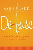 Désamorcer : Le guide de survie d'une mère pour plus d'amour, moins de colère - Defuse: A Mom's Survival Guide for More Love, Less Anger