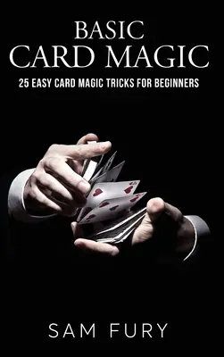 Magie des cartes de base : 25 tours de magie des cartes faciles pour les débutants - Basic Card Magic: 25 Easy Card Magic Tricks for Beginners