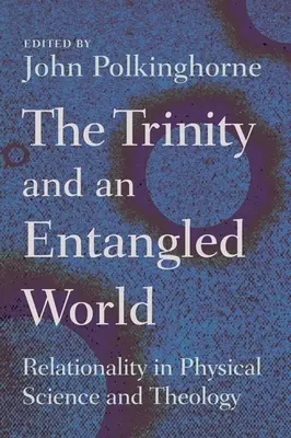 La Trinité et un monde enchevêtré : La relation dans la science physique et la théologie - Trinity and an Entangled World: Relationality in Physical Science and Theology