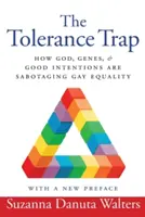 Le piège de la tolérance : comment Dieu, les gènes et les bonnes intentions sabotent l'égalité des homosexuels - The Tolerance Trap: How God, Genes, and Good Intentions Are Sabotaging Gay Equality