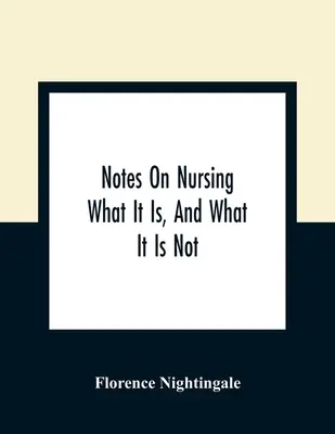 Notes sur les soins infirmiers : Ce que c'est et ce que ce n'est pas - Notes On Nursing: What It Is, And What It Is Not