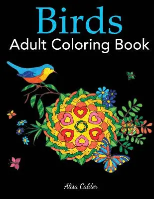 Livre de coloriage pour adultes sur les oiseaux : Un livre de coloriage pour les amoureux des oiseaux avec 50 magnifiques dessins d'oiseaux - Birds Adult Coloring Book: A Bird Lovers Coloring Book with 50 Gorgeous Bird Designs