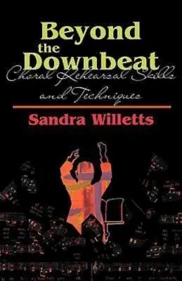 Beyond the Downbeat : Compétences et techniques pour les répétitions chorales - Beyond the Downbeat: Choral Rehearsal Skills and Techniques