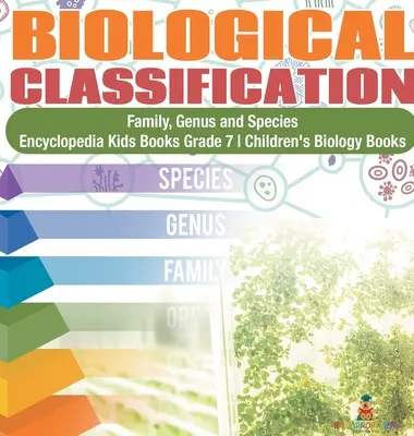 Classification biologique Encyclopédie des familles, des genres et des espèces Livres pour enfants 7e année Livres de biologie pour enfants - Biological Classification Family, Genus and Species Encyclopedia Kids Books Grade 7 Children's Biology Books