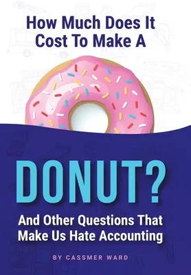 Combien coûte la fabrication d'un beignet ? et autres questions qui nous font détester la comptabilité - How Much Does It Cost to Make a Donut?: And Other Questions That Make Us Hate Accounting