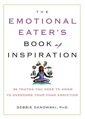Le livre d'inspiration du mangeur émotionnel : 90 vérités à connaître pour vaincre votre addiction à la nourriture - The Emotional Eater's Book of Inspiration: 90 Truths You Need to Know to Overcome Your Food Addiction