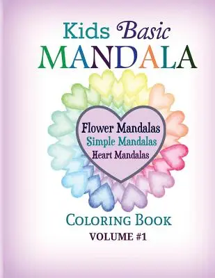 Livre de coloriage de mandalas pour enfants : Mandalas de fleurs, Mandalas simples, Mandalas du coeur - Kids Basic Mandala Coloring Book: Flower Mandalas, Simple Mandalas, Heart Mandalas