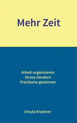 Plus de temps : Organisez votre travail - Eliminez le stress - Gagnez en liberté - Mehr Zeit: Arbeit organisieren - Stress mindern - Freirume gewinnen