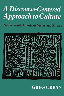 Une approche de la culture centrée sur le discours : Mythes et rituels indigènes d'Amérique du Sud - A Discourse-Centered Approach to Culture: Native South American Myths and Rituals