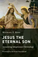 Jésus, le fils éternel : La réponse à la christologie adoptionniste - Jesus the Eternal Son: Answering Adoptionist Christology