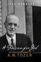Une passion pour Dieu : L'itinéraire spirituel de A. W. Tozer - A Passion for God: The Spiritual Journey of A. W. Tozer