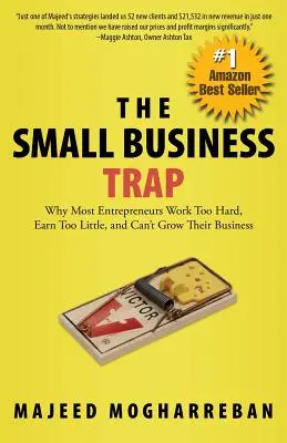 Le piège des petites entreprises : pourquoi la plupart des entrepreneurs travaillent trop dur, gagnent trop peu et ne parviennent pas à développer leur entreprise - The Small Business Trap: Why Most Entrepreneurs Work Too Hard, Earn Too Little, and Can't Grow Their Business