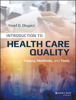 Introduction à la qualité des soins de santé : Théorie, méthodes et outils - Introduction to Health Care Quality: Theory, Methods, and Tools