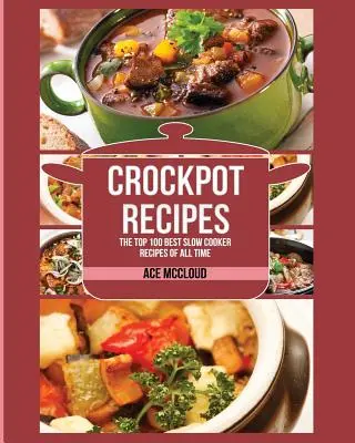 Crockpot Recipes : Les 100 meilleures recettes de mijoteuse de tous les temps - Crockpot Recipes: The Top 100 Best Slow Cooker Recipes Of All Time