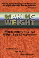 La prise de poids : Les conflits des hommes avec la nourriture, le poids, la forme et l'apparence - Making Weight: Men's Conflicts with Food, Weight, Shape and Appearance